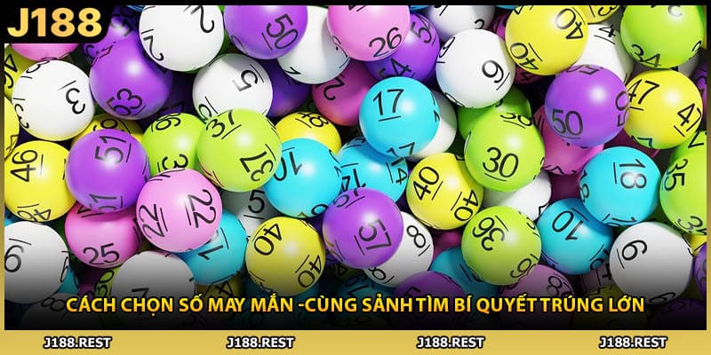 Cách Chọn Số May Mắn -Cùng Sảnh Tìm Bí Quyết Trúng Lớn
