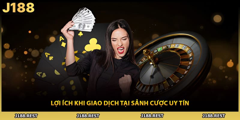 Lợi ích khi giao dịch tại sảnh cược uy tín