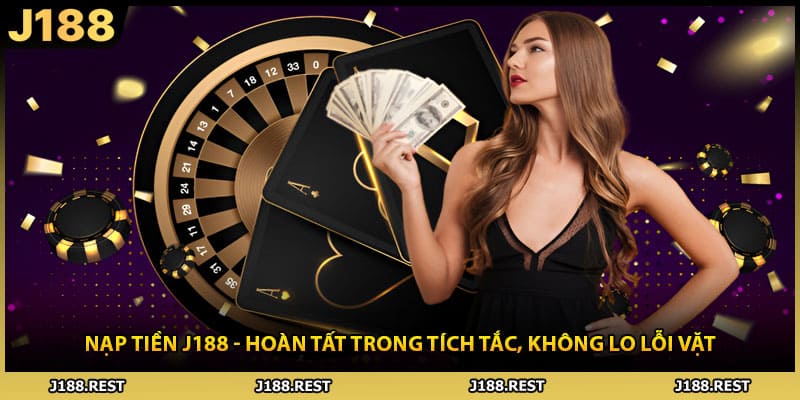 Nạp Tiền J188 - Hoàn Tất Trong Tích Tắc, Không Lo Lỗi Vặt